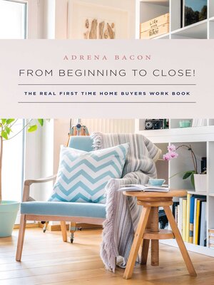 cover image of From Beginning to Close!: the Real First Time Home Buyers Work Book